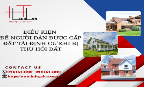 ĐIỀU KIỆN ĐỂ NGƯỜI DÂN YÊU CẦU CẤP ĐẤT TÁI ĐỊNH CƯ KHI BỊ THU HỒI ĐẤT (CÔNG TY LUẬT UY TÍN QUẬN BÌNH THẠNH, TÂN BÌNH THÀNH PHỐ HỒ CHÍ MINH)